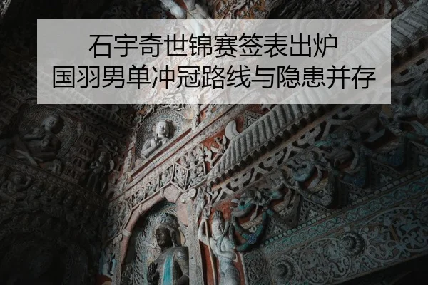 石宇奇世锦赛签表出炉 国羽男单冲冠路线与隐患并存